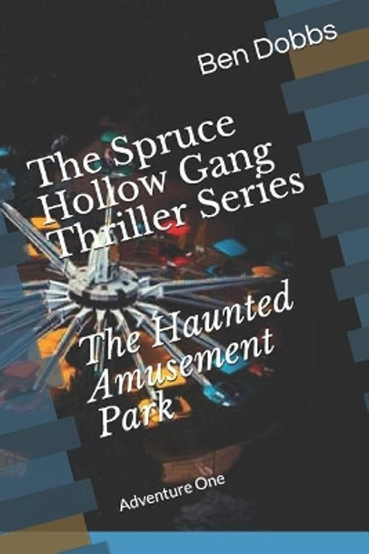 The Spruce Hollow Gang Thriller Series the Haunted Amusement Park by Ben Dobbs 9781729463024