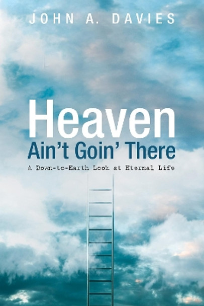 Heaven Ain't Goin' There by John A Davies 9781532665271