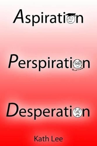 Aspiration, Perspiration and Desperation by Kath Lee 9781490440736