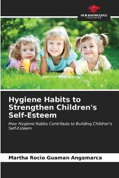 Hygiene Habits to Strengthen Children's Self-Esteem by Martha Rocio Guaman Angamarca 9786206928799