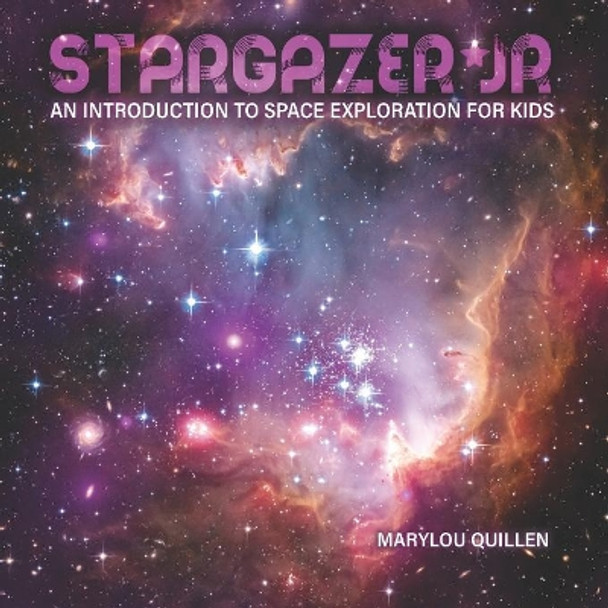 Stargazer Jr: An Introduction to Space Exploration for Kids by Marylou Quillen 9781096977773