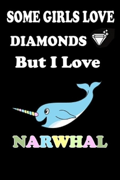 Some Girls Love DIAMONDS But I Love Narwhal by Animal & Fish Love Notebook 9781653716289