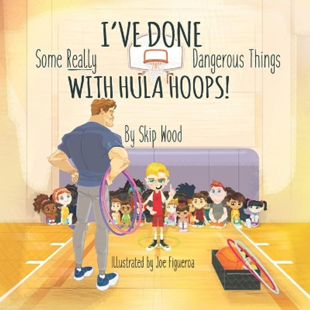 I've Done Some Really Dangerous Things With Hula Hoops by Skip Wood 9781953806147