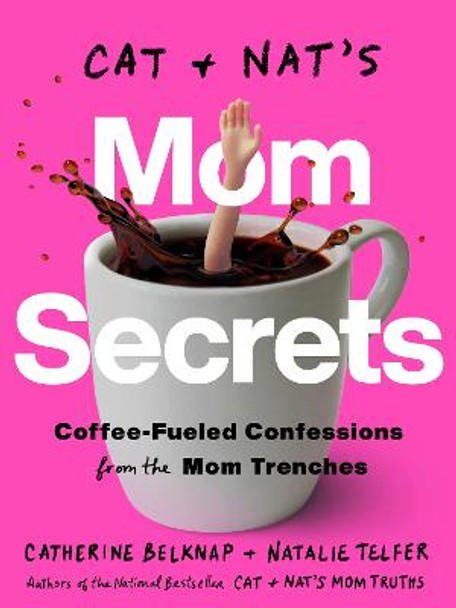 Cat and Nat's Mom Secrets : Wine-Fueled Confessions from the Mom Trenches by Catherine Belknap