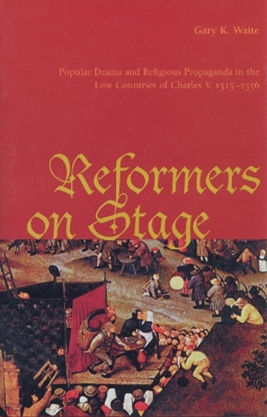 Reformers On Stage: Popular Drama and Propaganda  in the Low Countries of Charles V, 1515-1556 by Gary K. Waite 9780802044570