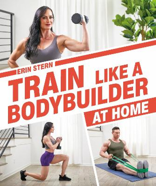 Train Like a Bodybuilder at Home: Get Lean and Strong Without Going to the Gym by Erin Stern