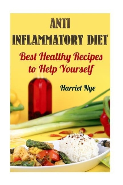 Anti Inflammatory Diet: Best Healthy Recipes to Help Yourself by Harriet Nye 9781975889302