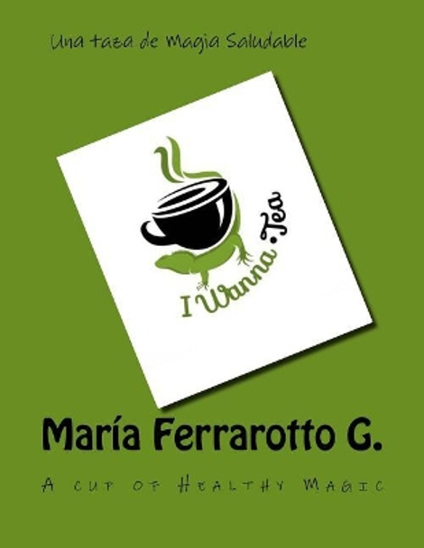 Iwanna Tea: Healthy Magic in a Cup by Maria Ferrarotto G 9781726077231