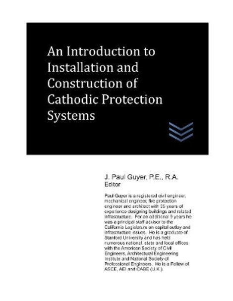 An Introduction to Installation and Construction of Cathodic Protection Systems by J Paul Guyer 9781983298530