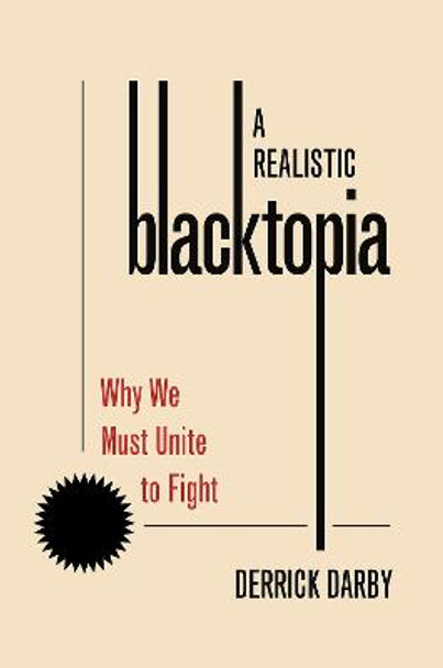 A Realistic Blacktopia: Why We Must Unite To Fight by Derrick Darby