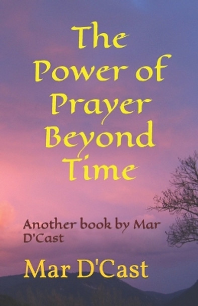 The Power of Prayer Beyond Time: Another book by Mar D'Cast by Mar D'Cast 9798842062812