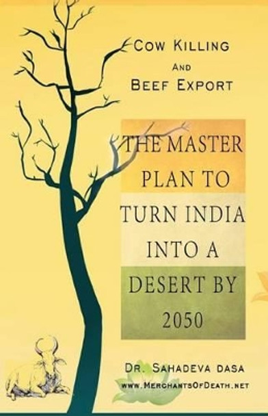 Cow Killing and Beef Export - The Master Plan to Turn India Into a Desert by 2050 by Sahadeva Dasa 9789382947035