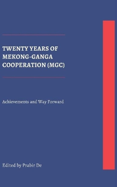 Twenty Years of Mekong-Ganga Cooperation (MGC): Achievements and Way Forward by Prabir De 9789390917006