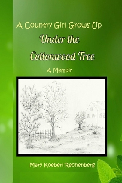 A Country Girl Grows Up Under the Cottonwood Tree by Mary Koeberl Rechenberg 9781732838444