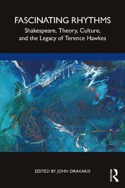 Fascinating Rhythms: Shakespeare, Theory,  Culture, and the Legacy of Terence Hawkes by John Drakakis