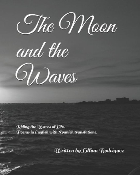 The Moon and the Waves: Riding the Waves of Life. Poems in English with Spanish translations. by Lillian Rodriguez 9798577702847