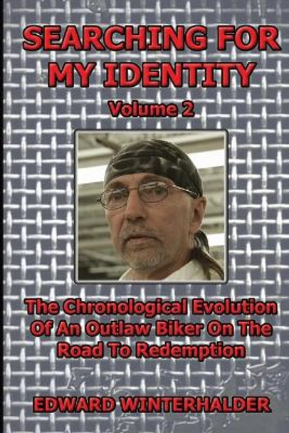 Searching For My Identity (Volume 2): The Chronological Evolution Of An Outlaw Biker On The Road To Redemption by Edward Winterhalder 9798985881714