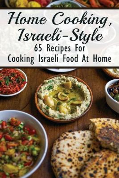 Home Cooking, Israeli-Style: 65 Recipes For Cooking Israeli Food At Home: Israeli Food Recipes by Bethel Cornes 9798535161341