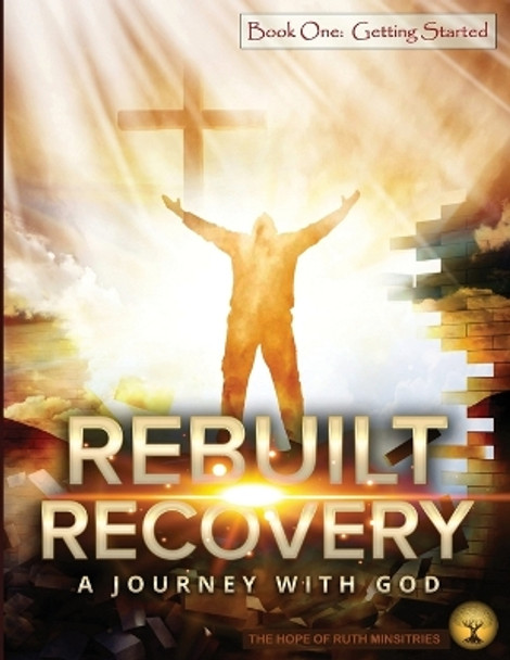 Rebuilt Recovery - Getting Started - Book 1: A Journey with God by Heather L Phipps 9798985254242