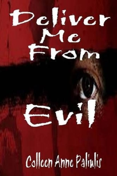 Deliver Me From Evil by Colleen Anne Paliulis 9781494358907