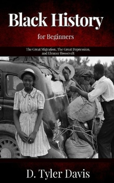 The Great Migration, The Great Depression, and Eleanor Roosevelt: Black History for Beginners by N M Shabazz 9781648584800