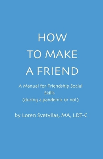 How To Make a Friend: A Manual for Friendship Social Skills by Loren Svetvilas 9798573259284