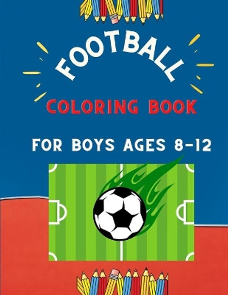 Football coloring book for boys ages 8-12: collection of easy football coloring book for kids, toddlers & preschoolers & boys: A Fun Kid work football book for beginners: book for football lovers by Abc Publishing House 9798574756911