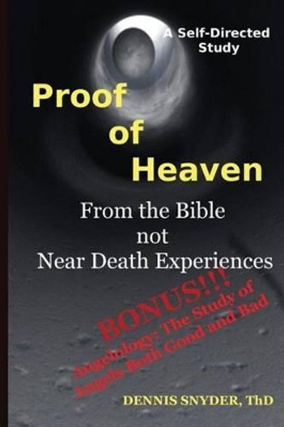 Proof of Heaven: From the Bible not Near Death Experiences: Self-directed Bible Study by Dennis Snyder Thd 9781482353556