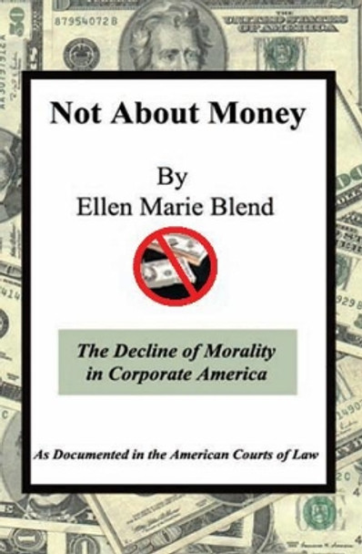 Not about Money: The Decline of Morality in Corporate America by Ellen Marie Blend 9781929219056