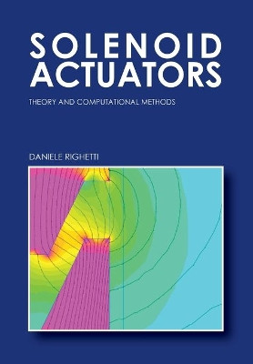 Solenoid Actuators: Theory and Computational Methods by Daniele Righetti 9788892671126