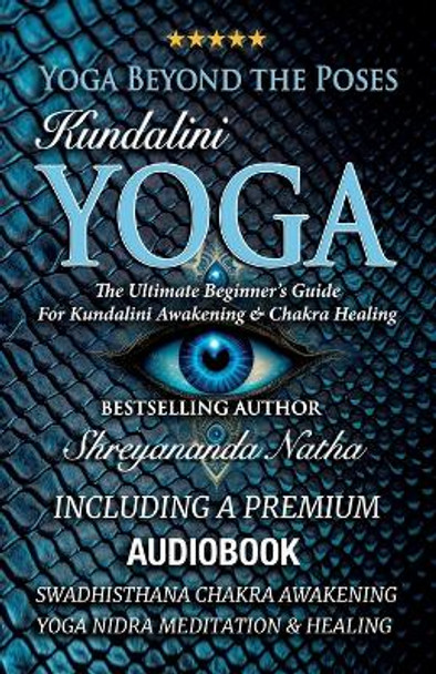 Yoga Beyond the Poses - Kundalini Yoga: The Ultimate Beginner's Guide For Kundalini Awakening And Chakra Healing! by Shreyananda Natha 9789198839371