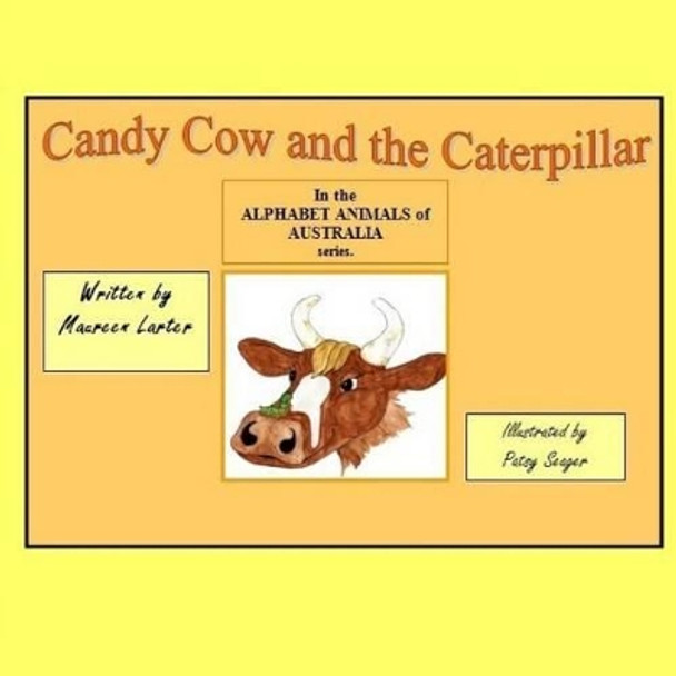 Candy Cow and the Caterpillar: in the series 'Alphabet Animals of Australia' by Patsy Seager 9781515367574