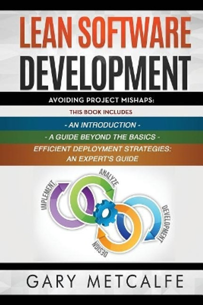 Lean Software Development: 3 Books in 1: Avoiding Project Mishaps: An Introduction+ a Guide Beyond the Basics+efficient Deployment Strategies: An Expert's Guide by Gary Metcalfe 9781799094814
