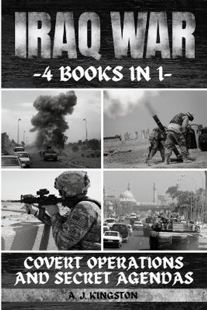 Iraq War: Covert Operations And Secret Agendas by A J Kingston 9781839383786