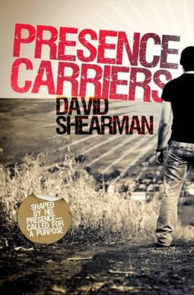 Presence Carriers: Shaped by His Presence ... Called for a Purpose by David Shearman 9781908393067