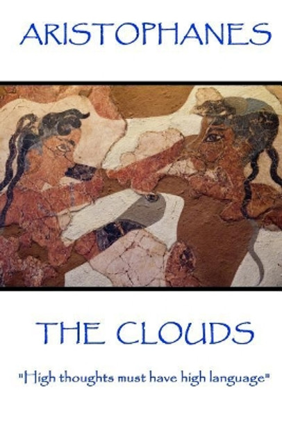 Aristophanes - The Clouds: High Thoughts Must Have High Language by Aristophanes 9781787371309