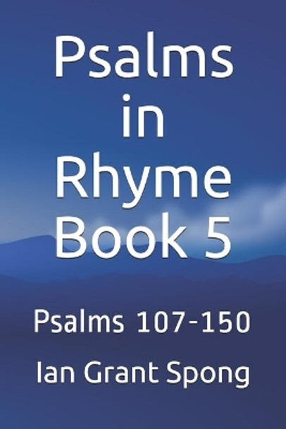 Psalms in Rhyme Book 5: Psalms 107-150 by Ian Grant Spong 9781701683969