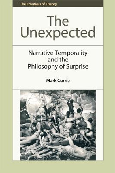 The Unexpected: Narrative Temporality and the Philosophy of Surprise by Mark Currie