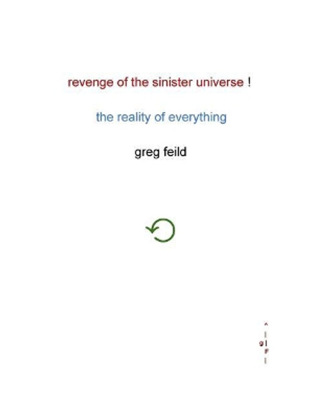 Revenge of the Sinister Universe: The Reality of Everything by Greg Feild 9781726484831