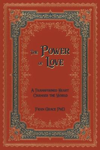 The Power of Love: A Transformed Heart Changes the World by Fran Grace 9781732318502