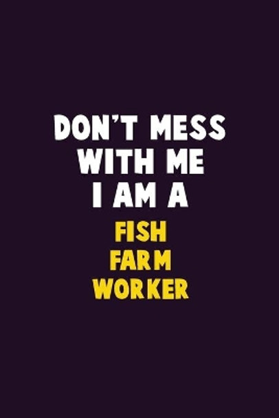 Don't Mess With Me, I Am A Fish Farm Worker: 6X9 Career Pride 120 pages Writing Notebooks by Emma Loren 9781679743726