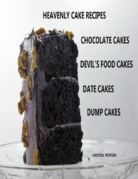 Heavenly Cake Recipes, Chocolate Cakes, Devil's Food Cakes, Date Cakes, Dump Cakes: 48 Different Titles, Desserts for Brunch, Birthday parties, Holidays, and more by Christina Peterson 9781691285242