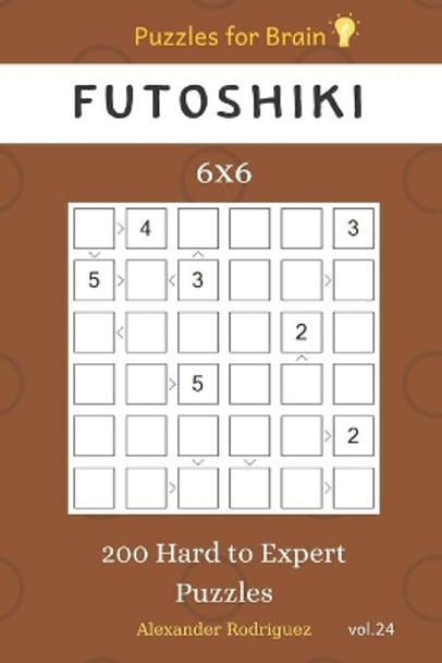 Puzzles for Brain - Futoshiki 200 Hard to Expert Puzzles 6x6 vol.24 by Alexander Rodriguez 9781705428290