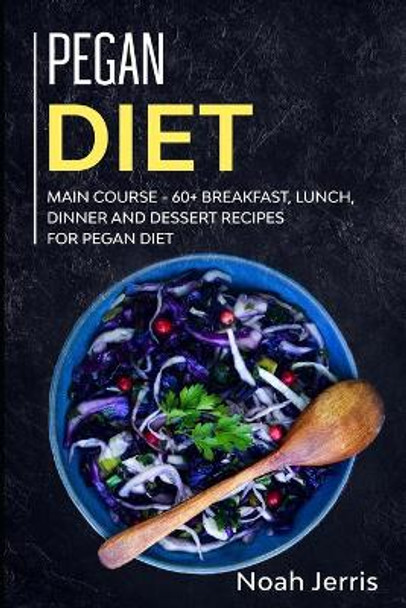 Pegan Diet: MAIN COURSE - 60] Breakfast, Lunch, Dinner and Dessert Recipes for Pegan Diet by Noah Jerris 9781706035695