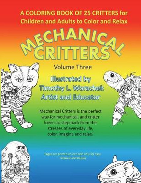 Mechanical Critters Volume Three: Coloring Book for Children and Adults by Timothy L Worachek 9781718856547