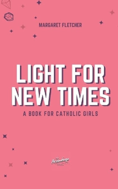 Light for New Times: A Book for Catholic Girls by Margaret Fletcher 9781718197442