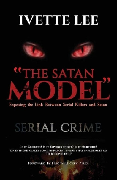 The Satan Model: Exposing the Link Between Serial Crime and Satan by Ivette C Lee 9781640858909