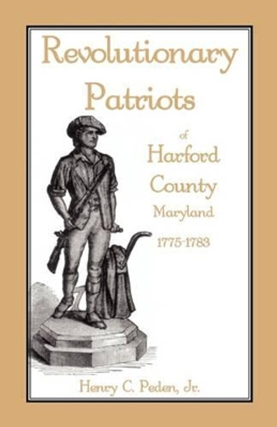 Revolutionary Patriots of Harford County, Maryland, 1775-1783 by Henry C Peden Jr 9781585492084