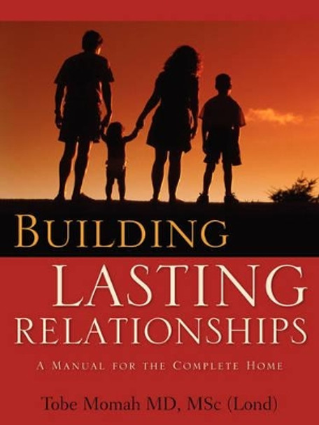 Building Lasting Relationships-A Manual for the Complete Home by Tobe Momah 9781597817844