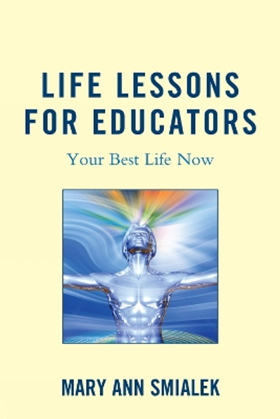 Life Lessons for Educators: Your Best Life Now by Mary Ann Smialek 9781607099093